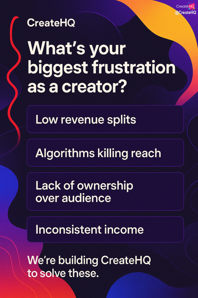 🚀 The creator economy is broken — and we all feel it.

📉 Platforms take 30–40% of your earnings.
🤖 Algorithms decide if your audience even sees you.
🚫 You don’t truly own your community.
🎢 And income? Never stable.

That’s why we built CreateHQ — a platform where:
✅ You keep 80% of your earnings.
✅ No algorithms stand in the way of your reach.
✅ Your audience is yours, not rented.
✅ Real tools to help you build consistent income.

But first… we want to hear from YOU. 👇

👉 Vote in our poll: What’s your biggest frustration as a creator?

Your voice matters. Together, we’re building the future of the #CreatorEconomy ✨

#CreateHQ #CreatorEconomy #ContentCreators #Monetization #DigitalCreators #CreatorLife #SocialMediaMarketing #ContentMonetization #CreatorsUnite #CreativeEntrepreneurs #InfluencerLife #CreatorTools #ContentIsKing #SocialMediaCreators #BuildYourBrand #CreatorSupport #ContentStrategy #CreativeCommunity #OnlineBusiness #ContentCreator